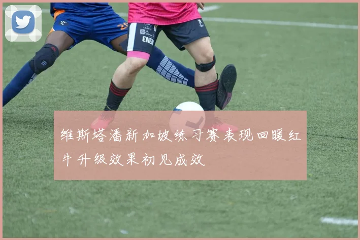 维斯塔潘新加坡练习赛表现回暖红牛升级效果初见成效
